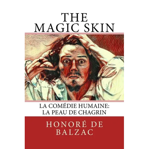 The Magic Skin: La Comédie Humaine: La Peau de Chagrin