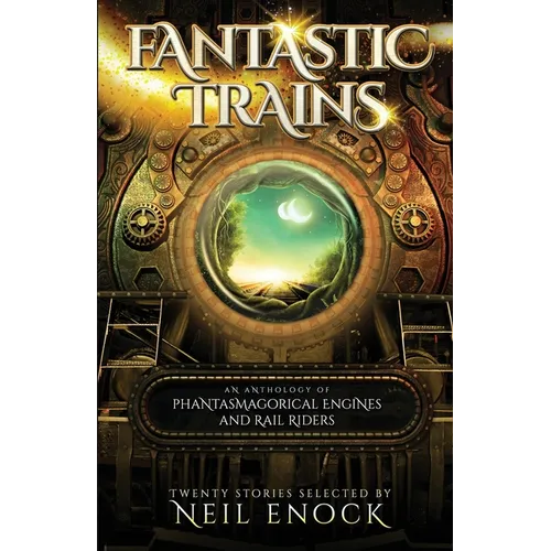 Fantastic Trains: An Anthology of Phantasmagorical Engines and Rail Riders