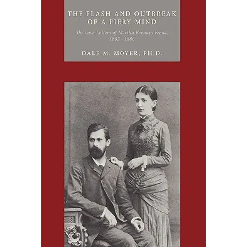 The Flash and Outbreak of a Fiery Mind: The Love Letters of Martha Bernays Freud, 1882 - 1886