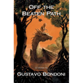 Off the Beaten Path: 22 Stories by Gustavo Bondoni