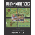 Tabletop Battle Tactics: Techniques for Wargaming Success: Book 2: Theory into Practice