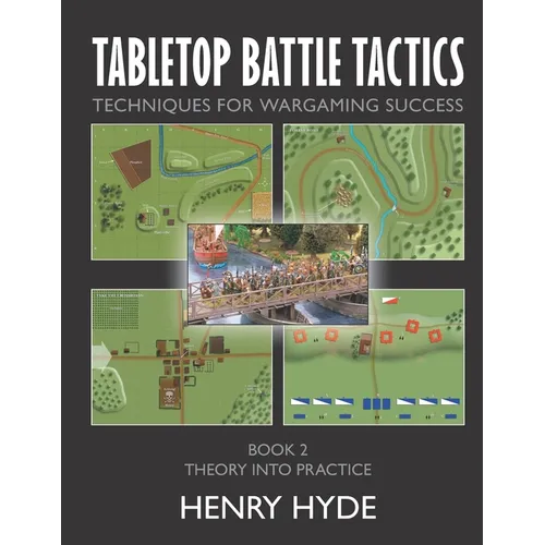 Tabletop Battle Tactics: Techniques for Wargaming Success: Book 2: Theory into Practice