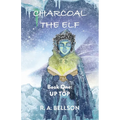 Charcoal the Elf - Book One: UP TOP: a novel for all ages