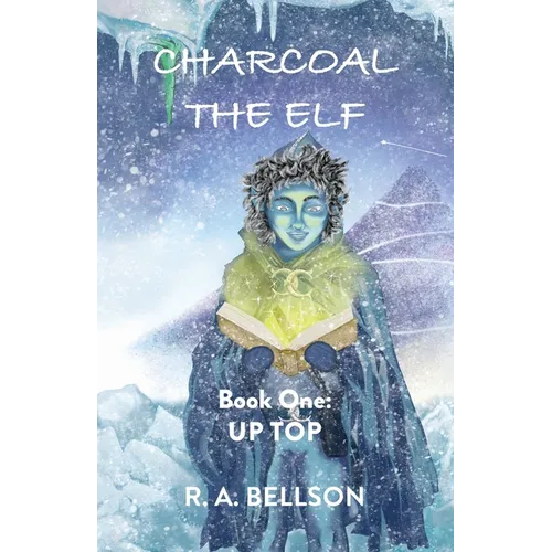 Charcoal the Elf - Book One: UP TOP: a novel for all ages