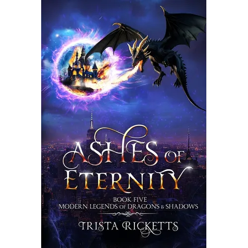 Ashes of Eternity (Modern Legends of Dragons and Shadows, Book 5)