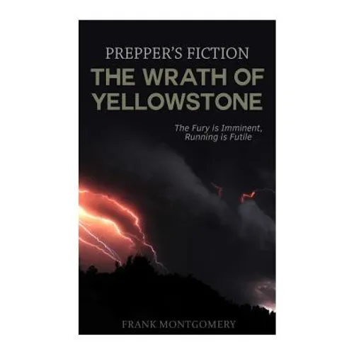 The Wrath of Yellowstone (Preppers Fiction): The Fury is Imminent, Running is Futile