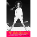 The Future Is Female! 25 Classic Science Fiction Stories by Women, from Pulp Pioneers to Ursula K. Le Guin: A Library of America Special Publication
