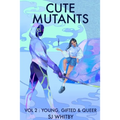 Cute Mutants Vol 2: Young, Gifted & Queer