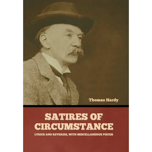 Satires of Circumstance, Lyrics and Reveries, with Miscellaneous Pieces