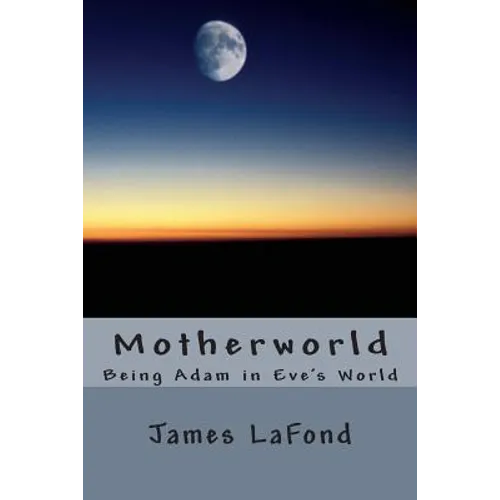 Motherworld: Being Adam in Eve's World