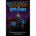 626 Spells, Facts and Trivia you Probably Don't Know about the Magical Wizarding World of Harry Potter: Enhance Knowledge, Turn You into a Real Wizard