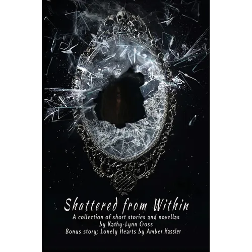 Shattered from Within: A collection of short stories and novellas