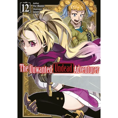 The Unwanted Undead Adventurer: Volume 12 (Light Novel)