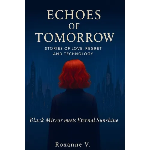 Echoes of Tomorrow: Stories of Love, Regret, and Technology