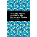 The Jolly Roger: A Story of Sea Heroes and Pirates