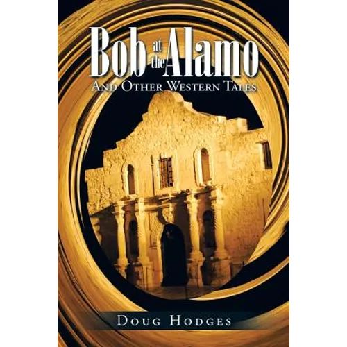 Bob at the Alamo: And Other Western Tales
