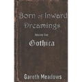 Born of Inward Dreamings: Volume One: Gothica