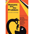 Humans are the Problem: A Monster's Anthology