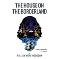The House On the Borderland: From the Manuscript, discovered in 1877 by Messrs. Tonnison and Berreggnog, in the Ruins that lie to the South of the