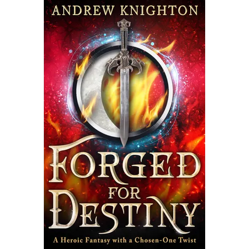 Forged for Destiny: A Heroic Fantasy with a Chosen-One Twist
