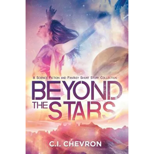 Beyond the Stars: A Science Fiction and Fantasy Short Story Collection