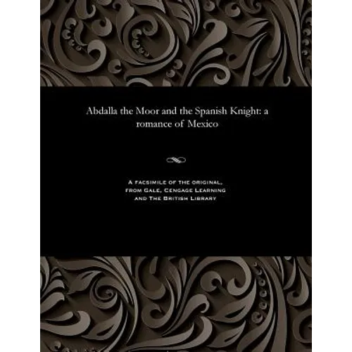 Abdalla the Moor and the Spanish Knight: A Romance of Mexico