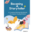 Becoming A Storyteller: A Creative Writing Workbook To Inspire Young Writers