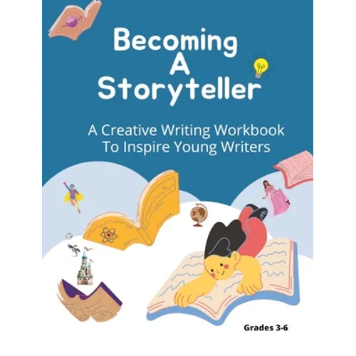 Becoming A Storyteller: A Creative Writing Workbook To Inspire Young Writers