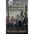 You Can Be a Cyborg When You're Older