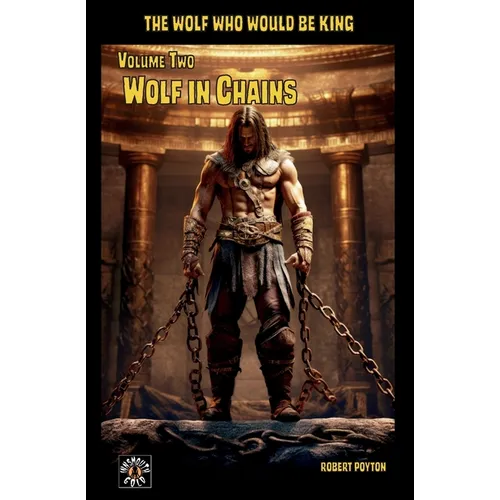 Wolf in Chains: The Wolf Who Would be King Vol 2