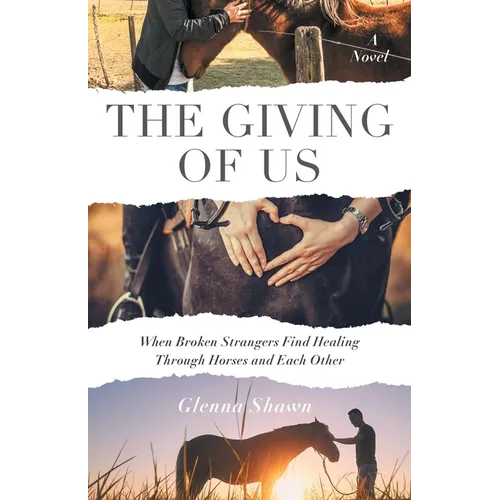 The Giving of Us: When Broken Strangers Find Healing Through Horses and Each Other
