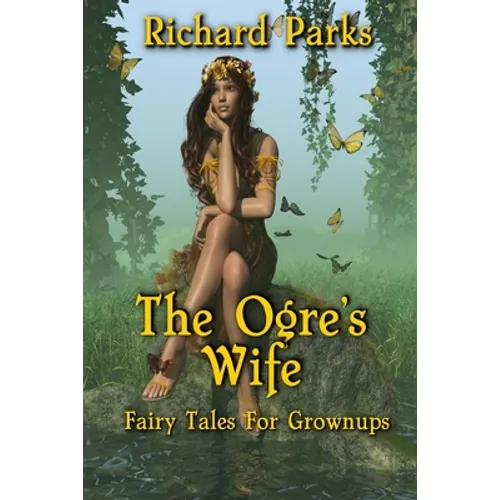 The Ogre's Wife: Fairy Tales for Grownups