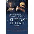 The Collected Supernatural and Weird Fiction of J. Sheridan Le Fanu: Volume 2-Including One Novel, 'Uncle Silas, ' One Novelette, 'Green Tea' and Five