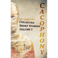 Cacophony: Collected Short Stories Volume One