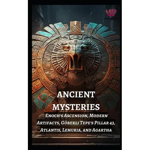 Ancient Mysteries: Enoch's Ascension, Modern Artifacts, Göbekli Tepe's Pillar 43, Atlantis, Lemuria, and Agartha