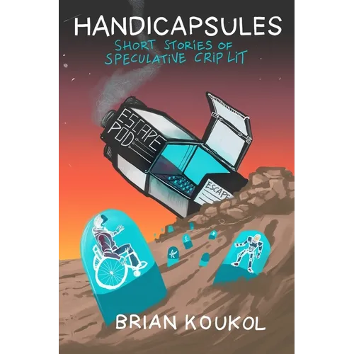 Handicapsules: Short Stories of Speculative Crip Lit