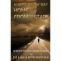 Almost All the Way Home From the Stars: Science Fiction Short Stories