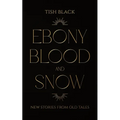 Ebony, Blood, and Snow: New Stories from Old Tales