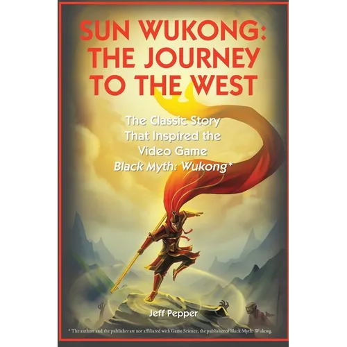 Sun Wukong: The Journey to the West: The Classic Story That Inspired the Video Game Black Myth: Wukong