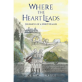 Where the Heart Leads: Journeys of a Spirit Healer