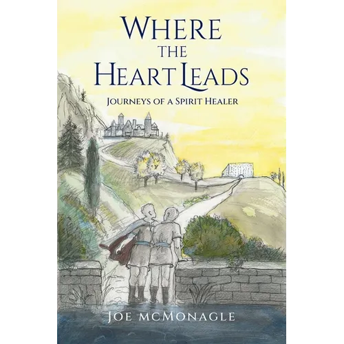 Where the Heart Leads: Journeys of a Spirit Healer