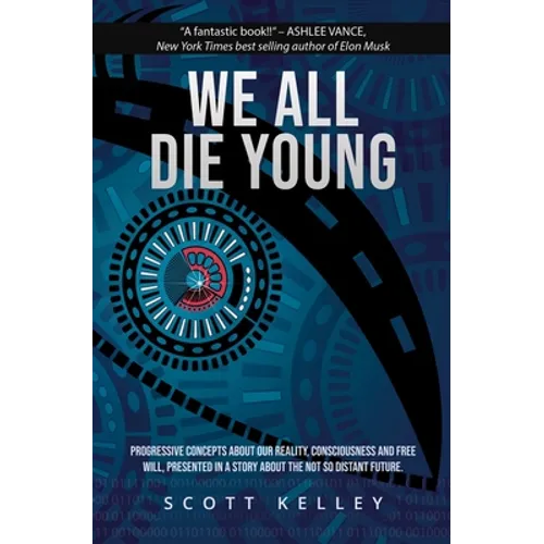 We All Die Young: Reality, consciousness and free will, presented in a story about the not so distant future