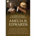 The Collected Supernatural and Weird Fiction of Amelia B. Edwards: Contains Two Novelettes 'Monsieur Maurice' and 'The Discovery of the Treasure Isles