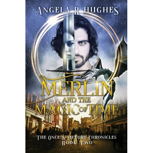 Merlin & The Magic of Time: The Once & Future Chroncles, Book 2