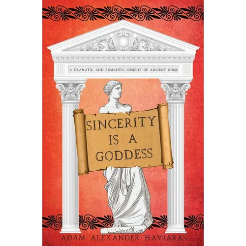 Sincerity is a Goddess: A Dramatic and Romantic Comedy of Ancient Rome
