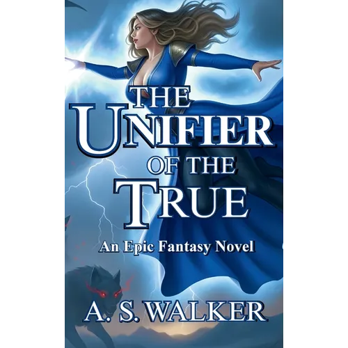The Unifier of the True: An Epic Fantasy Novel (Featuring magic and dragons)
