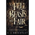 Fell Beasts and Fair: A Noblebright Fantasy Anthology