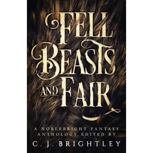 Fell Beasts and Fair: A Noblebright Fantasy Anthology