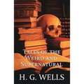 H. G. Wells: Tales of the Weird and Supernatural