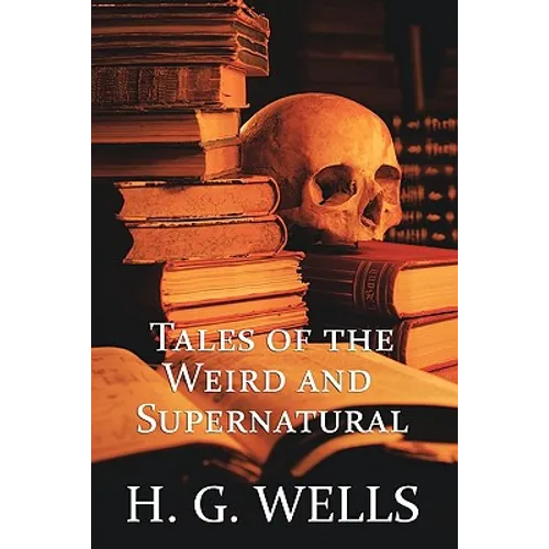 H. G. Wells: Tales of the Weird and Supernatural